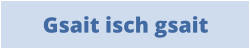 Gsait isch gsait